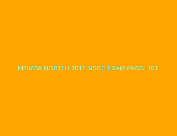 MZIMBA NORTH I 2017 MSCE EXAM PASS LIST
