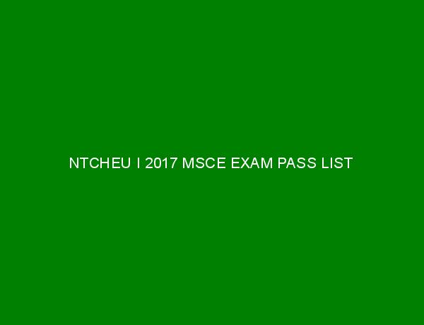NTCHEU I 2017 MSCE EXAM PASS LIST