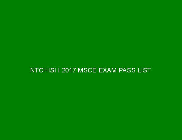 NTCHISI I 2017 MSCE EXAM PASS LIST