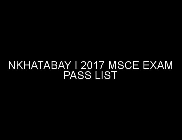 NKHATABAY I 2017 MSCE EXAM PASS LIST