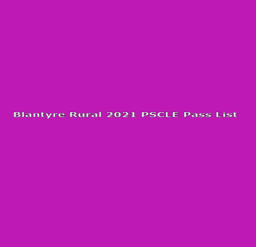 2021 PSLCE RESULTS: PASS LIST FOR BLANTYRE RURAL