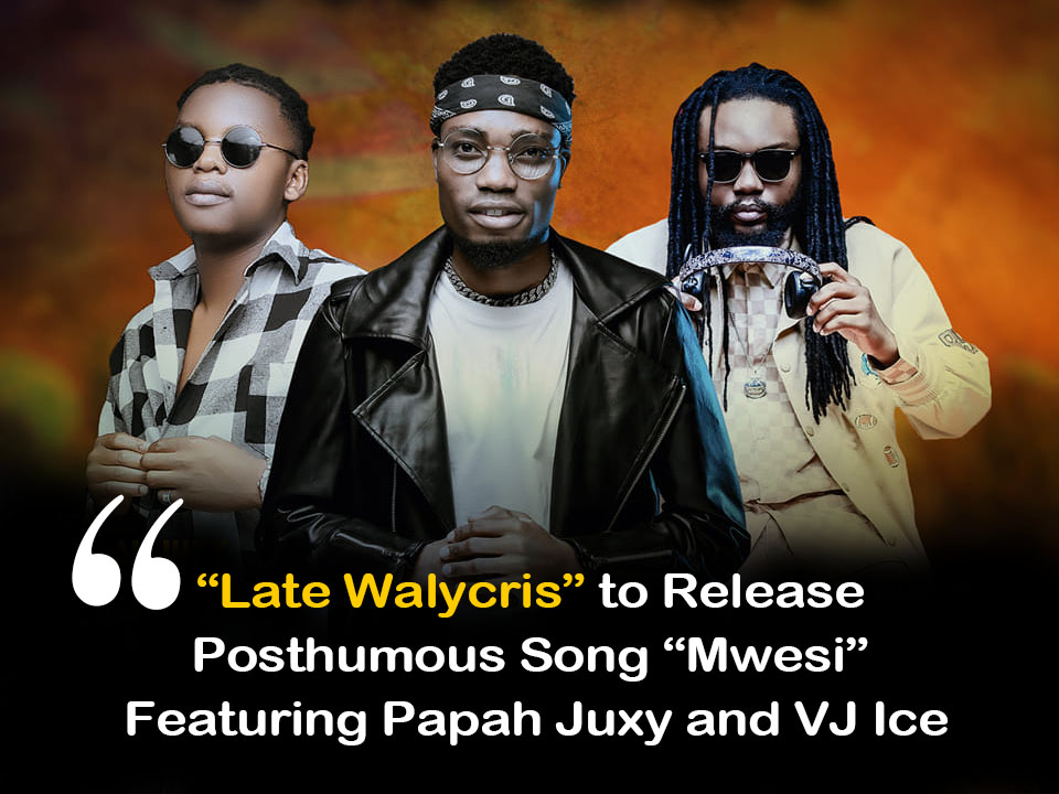 Late Walycriss to Release Song Titled “Mwesi” Featuring Papah Juxy and VJ Ice