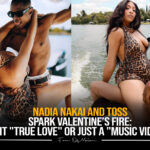 Nadia Nakai and Toss spark Valentine’s fire: Is it “True Love” or just a “Music Video”?